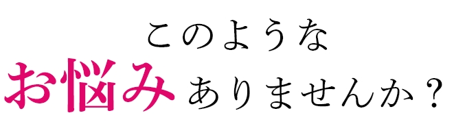 このようなお悩みありませんか？